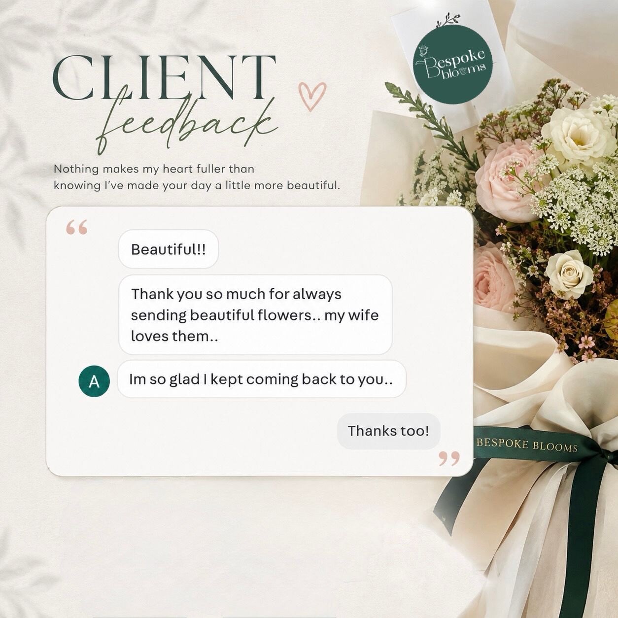 Customer message to Bespoke Blooms: “Beautiful!! Thank you so much for always sending beautiful flowers.. my wife loves them.. Im so glad I kept coming back to you..” — from a returning client